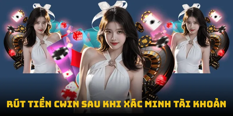 Rút tiền CWIN sau khi xác minh tài khoản